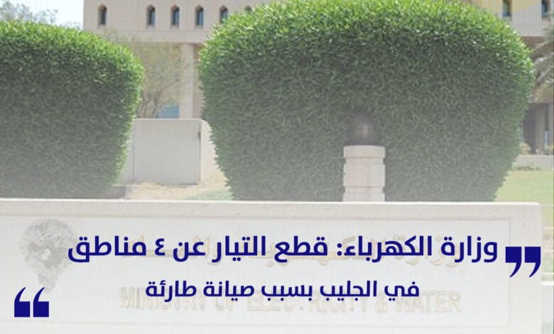 وزارة الكهرباء: قطع التيار عن 4 مناطق في الجليب بسبب صيانة طارئة